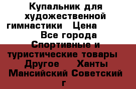 Купальник для художественной гимнастики › Цена ­ 7 500 - Все города Спортивные и туристические товары » Другое   . Ханты-Мансийский,Советский г.